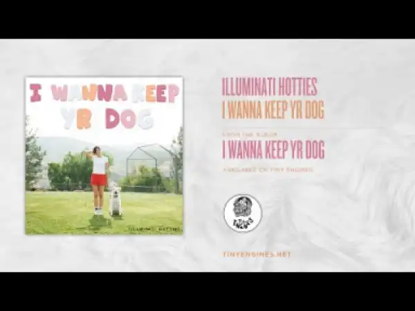 illuminati hotties - I Wanna Keep Yr Dog